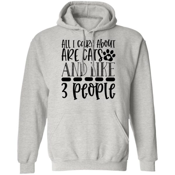 all i care about are cats and like 3 people 01 t shirts hoodies long sleeve 11