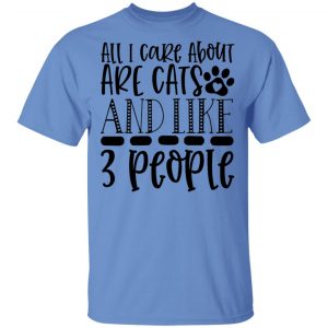 all i care about are cats and like 3 people 01 t shirts hoodies long sleeve 2