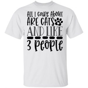 All I Care About Are cats and like 3 people-01 T Shirts, Hoodies, Long Sleeve