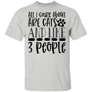 all i care about are cats and like 3 people 01 t shirts hoodies long sleeve 4