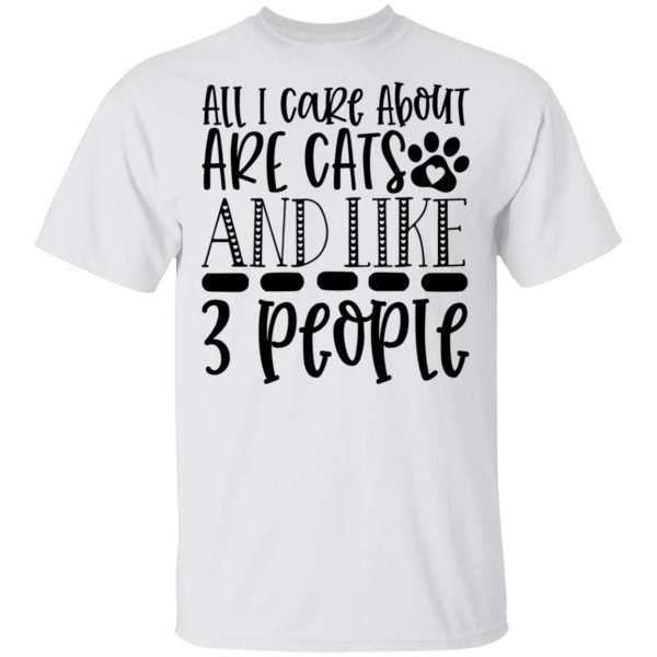 all i care about are cats and like 3 people 01 t shirts hoodies long sleeve