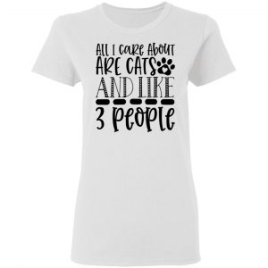 all i care about are cats and like 3 people 01 t shirts hoodies long sleeve 9