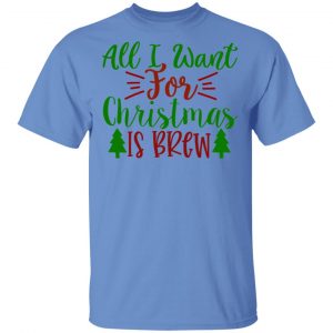 all i want for christmas is brew ct1 t shirts hoodies long sleeve 11