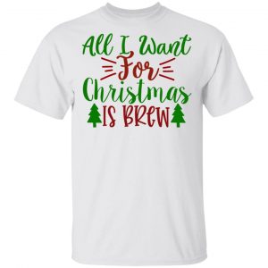 all i want for christmas is brew ct1 t shirts hoodies long sleeve