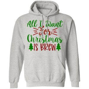 all i want for christmas is brew ct1 t shirts hoodies long sleeve 6