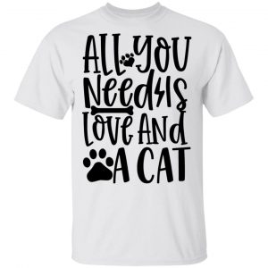All You Need Is Love And A Cat-01 T Shirts, Hoodies, Long Sleeve