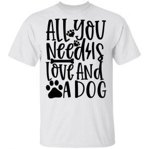 All You Need Is Love And A Dog T Shirts, Hoodies, Long Sleeve