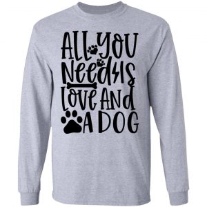 all you need is love and a dog t shirts hoodies long sleeve