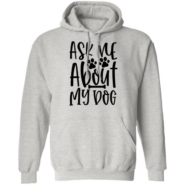 ask me about my dog t shirts hoodies long sleeve