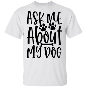 ask me about my dog t shirts hoodies long sleeve 8