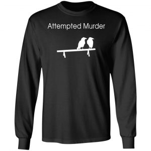 attempted murder t shirts hoodies long sleeve 5