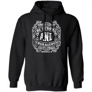 be strong and courageous t shirts long sleeve hoodies