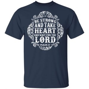 be strong and waite the lord t shirts long sleeve hoodies 2