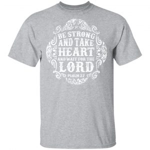 be strong and waite the lord t shirts long sleeve hoodies 4