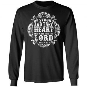 be strong and waite the lord t shirts long sleeve hoodies 6