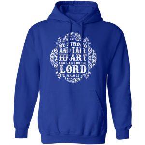 be strong and waite the lord t shirts long sleeve hoodies 9