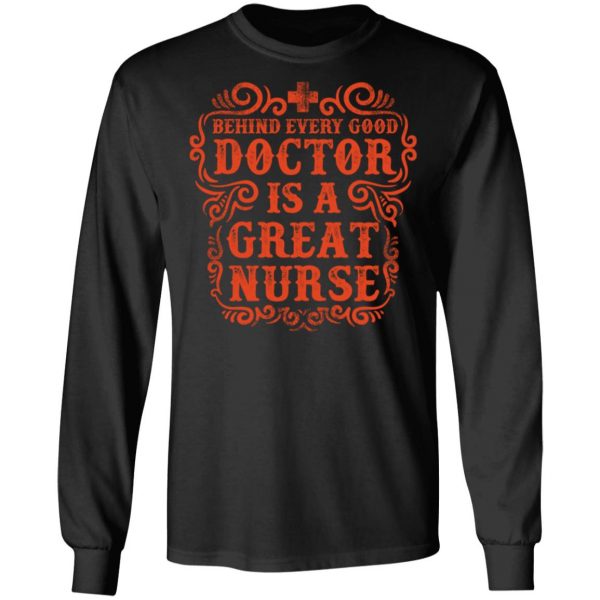 behind every good doctor is a great nurse t shirts long sleeve hoodies 5