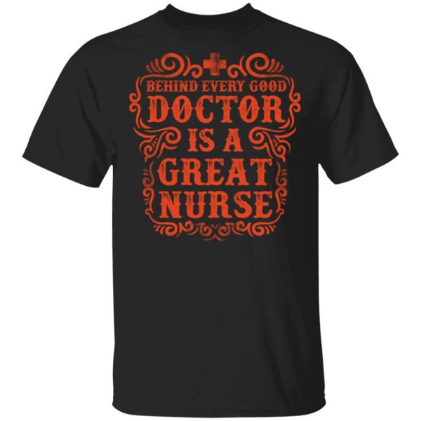 behind every good doctor is a great nurse t shirts long sleeve hoodies