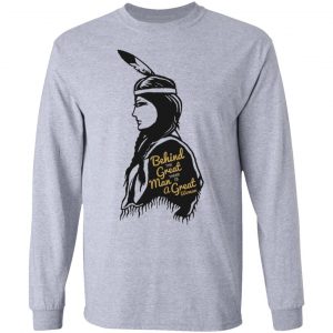 Behind the Great Man There Is A Great Woman T Shirts, Hoodies, Long Sleeve