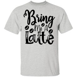 bring me a latte t shirts hoodies long sleeve 10