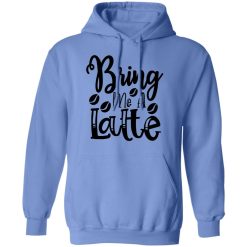bring me a latte t shirts hoodies long sleeve 2