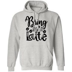 bring me a latte t shirts hoodies long sleeve