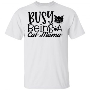 Busy Being A Cat Mama-01 T Shirts, Hoodies, Long Sleeve