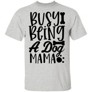 Busy Being A Dog Mama T Shirts, Hoodies, Long Sleeve 2