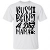 busy being a dog mama t shirts hoodies long sleeve 12