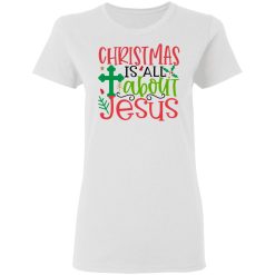 christmas is all about jesus 2 ct1 t shirts hoodies long sleeve 3