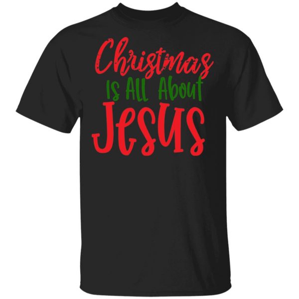 christmas is all about jesus t shirts long sleeve hoodies