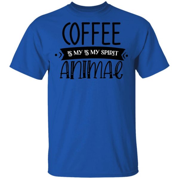 Coffee Is my Is My Spirit Animal T Shirts, Hoodies, Long Sleeve 4