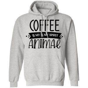 Coffee Is my Is My Spirit Animal T Shirts, Hoodies, Long Sleeve