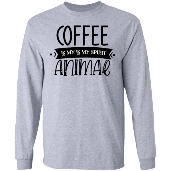 Coffee Is my Is My Spirit Animal T Shirts, Hoodies, Long Sleeve 13