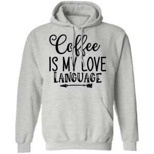 coffee is my love language t shirts hoodies long sleeve 11