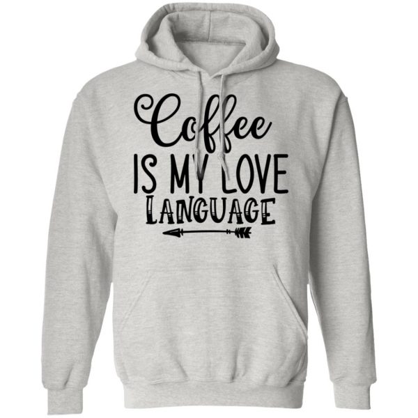 Coffee Is My Love Language T Shirts, Hoodies, Long Sleeve 14