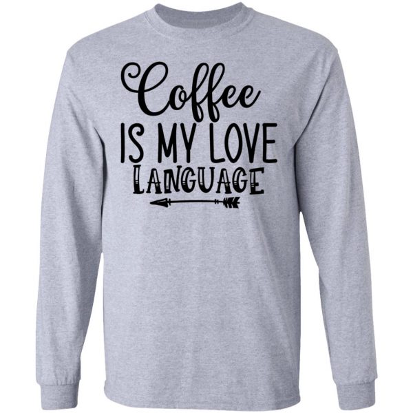 Coffee Is My Love Language T Shirts, Hoodies, Long Sleeve 13