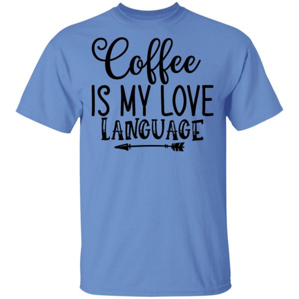 Coffee Is My Love Language T Shirts, Hoodies, Long Sleeve 5