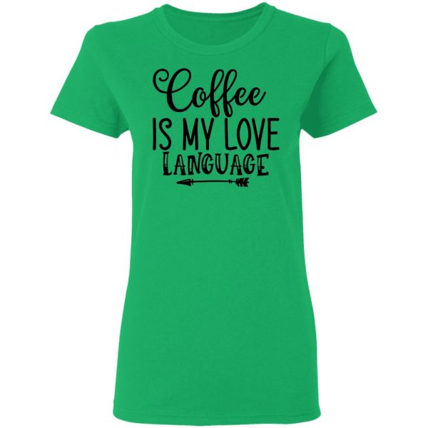 Coffee Is My Love Language T Shirts, Hoodies, Long Sleeve 9