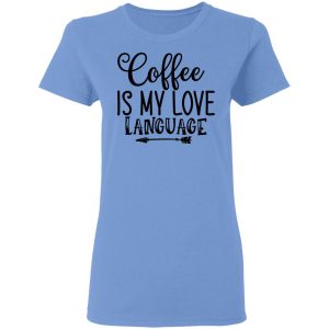 coffee is my love language t shirts hoodies long sleeve 5