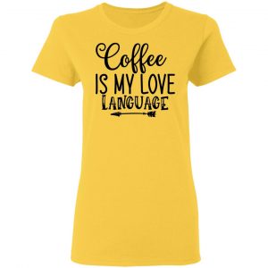 Coffee Is My Love Language T Shirts, Hoodies, Long Sleeve