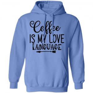 coffee is my love language t shirts hoodies long sleeve 7