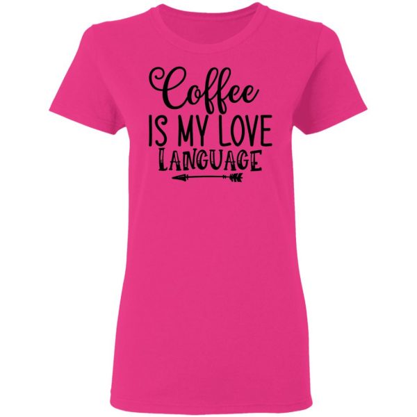Coffee Is My Love Language T Shirts, Hoodies, Long Sleeve 11