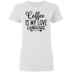 coffee is my love language t shirts hoodies long sleeve 9