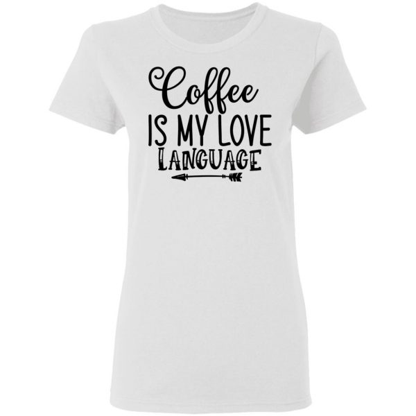 Coffee Is My Love Language T Shirts, Hoodies, Long Sleeve 8