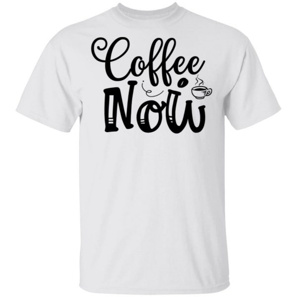coffee now t shirts hoodies long sleeve 2