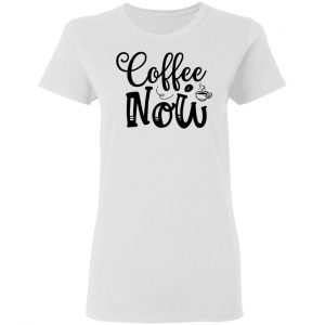coffee now t shirts hoodies long sleeve 4