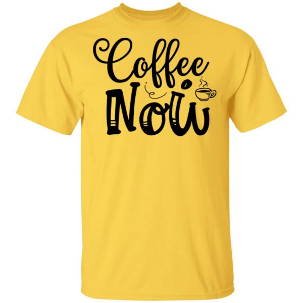 coffee now t shirts hoodies long sleeve