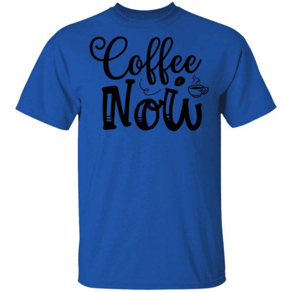 coffee now t shirts hoodies long sleeve 8
