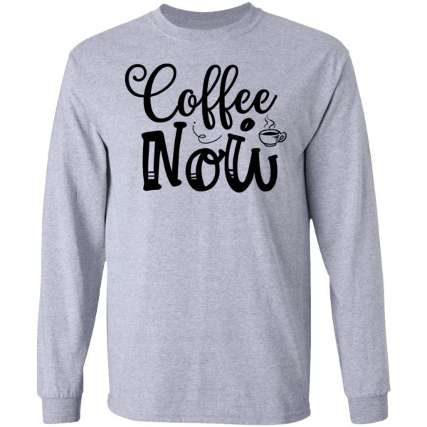 coffee now t shirts hoodies long sleeve 9